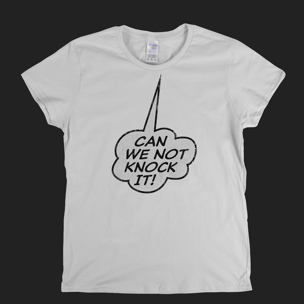 Can We Not Knock It Womens T-Shirt